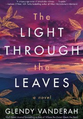 Okładka książki The Light Through the Leaves Glendy Vanderah