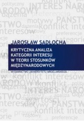 Okładka książki Krytyczna analiza kategorii interesu w teorii stosunków międzynarodowych Jarosław Sadłocha