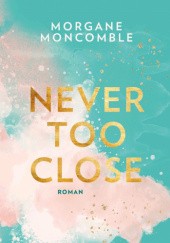 Okładka książki Never too close Morgane Moncoble