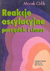 Okładka książki Reakcje oscylacyjne. Porządek i chaos Marek Orlik