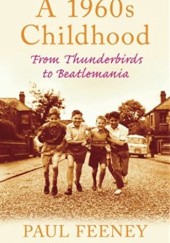 Okładka książki A 1960s Childhood: From Thunderbirds to Beatlemania (Childhood Memories) Paul Feeney