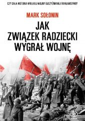 Okładka książki Jak Związek Radziecki wygrał wojnę Mark Siemionowicz Sołonin