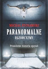Okładka książki Paranormalne. Egzorcyzmy. Prawdziwe historie opętań Michał Stonawski