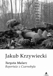 Okładka książki Turysta Malarz. Reportaże z Czarnobyla Jakub Krzywiecki