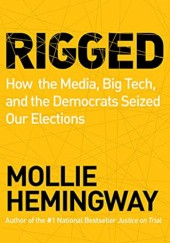 Okładka książki Rigged: How the Media, Big Tech, and the Democrats Seized Our Elections Mollie Hemingway