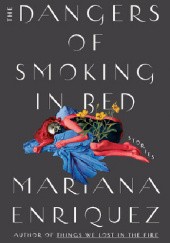 Okładka książki The Dangers of Smoking in Bed Mariana Enriquez