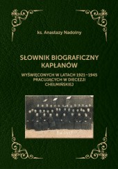 Okładka książki Słownik biograficzny kapłanów wyświęconych w latach 1921-1945 pracujących w diecezji chełmińskiej Anastazy Nadolny