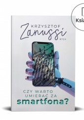 Okładka książki Czy warto umierać za smartfona? Krzysztof Zanussi