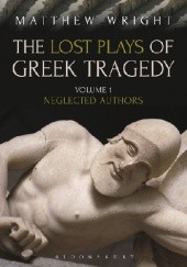 Okładka książki The Lost Plays of Greek Tragedy. Volume 1: Neglected Authors Matthew Wright