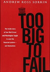 Okładka książki Too Big to Fail: The Inside Story of How Wall Street and Washington Fought to Save the Financial System---and Themselves Andrew Ross Sorkin