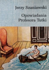 Okładka książki Opowiadania profesora Tutki. Jerzy Szaniawski