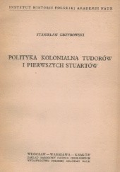 Okładka książki Polityka kolonialna Tudorów i pierwszych Stuartów Stanisław Grzybowski