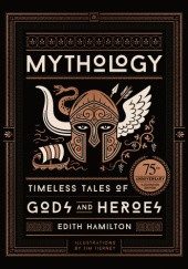 Okładka książki Mythology: Timeless Tales of Gods and Heroes, 75th Anniversary Illustrated Edition Edith Hamilton