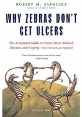 Okładka książki Why zebras don't get ulcers: a guide to stress, stress related diseases, and coping Robert M. Sapolsky