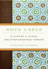 Okładka książki Note to Self: On Keeping a Journal and Other Dangerous Pursuits Samara O'Shea