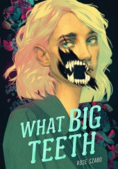 Okładka książki What big teeth Rose Szabo