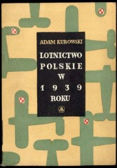 Okładka książki LOTNICTWO POLSKIE W 1939 ROKU Adam Kurowski