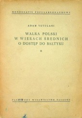 Okładka książki Walka Polski w wiekach średnich o dostęp do Bałtyku Adam Vetulani