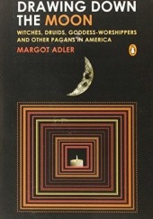 Okładka książki Drawing Down the Moon: Witches, Druids, Goddess-Worshippers, and Other Pagans in America Margot Adler