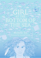 Okładka książki Girl at the Bottom of the Sea Michelle Tea