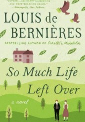 Okładka książki So Much Life Left Over Louis de Bernières