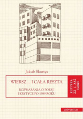 Okładka książki Wiersz… i cała reszta. Rozważania o poezji i krytyce po 1989 roku Jakub Skurtys
