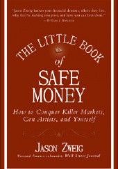 Okładka książki The Little Book of Safe Money: How to Conquer Killer Markets, Con Artists, and Yourself Jason Zweig