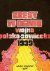 Okładka książki Kresy w ogniu. Wojna polsko-sowiecka 1939 Wiktor Krzysztof Cygan