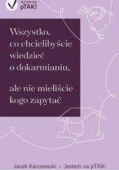 Okładka książki Wszystko, co chcielibyście wiedzieć o dokarmianiu Jacek Karczewski