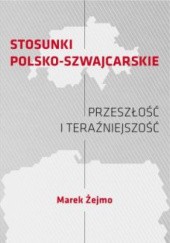 Okładka książki Stosunki polsko-szwajcarskie. Przeszłość i teraźniejszość Marek Żejmo