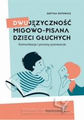 Okładka książki Dwujęzyczność migowo-pisana dzieci głuchych. Komunikacja i procesy poznawcze Justyna Kotowska