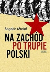Okładka książki Na Zachód po trupie Polski Bogdan Musiał