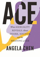 Okładka książki Ace: What Asexuality Reveals About Desire, Society, and the Meaning of Sex