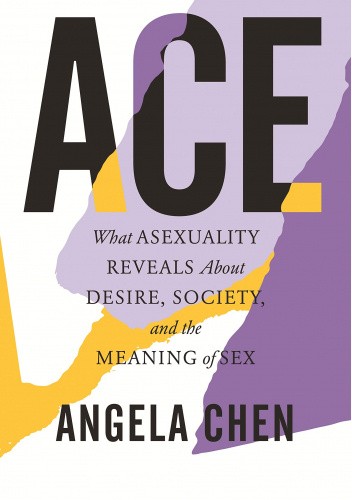 Okładka książki Ace: What Asexuality Reveals About Desire, Society, and the Meaning of Sex Angela Chen