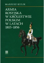 Okładka książki Armia rosyjska w Królestwie Polskim w latach 1815-1856 Mariusz Kulik