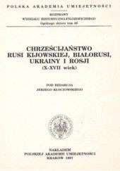 Okładka książki Chrześcijaństwo Rusi Kijowskiej, Białorusi, Ukrainy i Rosji (X-XVII wiek) praca zbiorowa