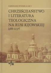 Okładka książki Chrześcijaństwo i literatura teologiczna na Rusi Kijowskiej (988-1237) Gerhard Podskalsky