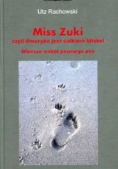Okładka książki Miss Zuki czyli Ameryka jest całkiem blisko! Wiersze wokół pewnego psa Utz Rachowski