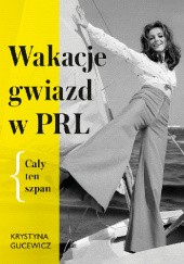 Okładka książki Wakacje gwiazd w PRL. Cały ten szpan