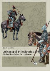 Okładka książki Adrianopol 14 kwietnia 1205. Wielka bitwa Połowców z zachodem Jakub Juszyński