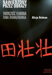 Okładka książki Nawiedzony przez obrazy. Twórczość filmowa Tiana Zhuangzhuanga Alicja Helman