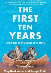 Okładka książki The First Ten Years. Two Sides of the Same Love Story Meg Bashwiner, Joseph Fink