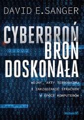 Okładka książki Cyberbroń - broń doskonała. Wojny, akty terroryzmu i zarządzanie strachem w epoce komputerów David E. Sanger