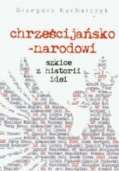 Okładka książki Chrześcijańsko-narodowi Szkice z historii idei Grzegorz Kucharczyk