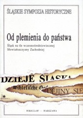 Okładka książki Od plemienia do państwa. Śląsk na tle wczesnośredniowiecznej Słowiańszczyzny Zachodniej praca zbiorowa
