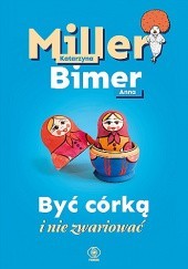 Okładka książki Być córką i nie zwariować Anna Bimer, Katarzyna Miller