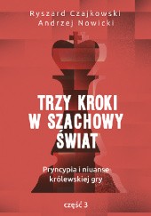 Okładka książki Trzy kroki w szachowy świat. Część 3 Ryszard Czajkowski, Andrzej Nowicki