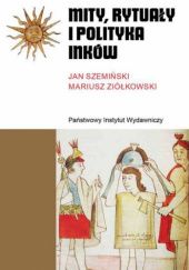 Okładka książki Mity, rytuały i polityka Inków Jan Szemiński, Mariusz Ziółkowski