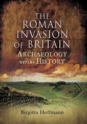 Okładka książki The Roman Invasion of Britain: Archaeology Versus History Birgitta Hoffmann