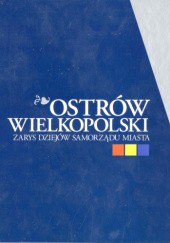 Okładka książki Ostrów Wielkopolski - zarys dziejów samorządu miasta Aneta Franc, Maciej Kowalczyk